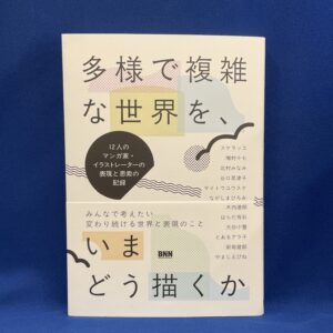 多様で複雑な世界を、いまどう描くか 　12人のマンガ家・イラストレーターの表現と思索の記録