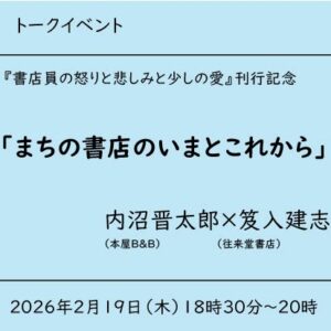 『書店員の怒りと悲しみと少しの愛』（knott books）刊行記念『まちの書店のいまとこれから」【来店参加】2/19（木）18:30-20:00（登壇者：内沼晋太郎、笈入建志）